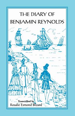 The Diary of Benjamin Reynolds: The Journal of a Voyage 'Round Cape Horn from Philadelphia to Chile and Back Again Via Rio de Janiero in 1840-41 - Reynolds, Benjamin, and Blizard, Rosalie Esmond (Editor)