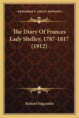 The Diary Of Frances Lady Shelley, 1787-1817 (1912) - Edgcumbe, Richard (Editor)