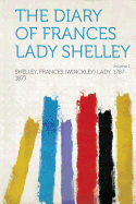 The Diary of Frances Lady Shelley Volume 1