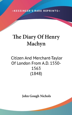 The Diary Of Henry Machyn: Citizen And Merchant-Taylor Of London From A.D. 1550-1563 (1848) - Nichols, John Gough
