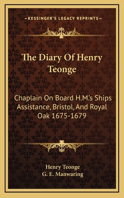 The Diary of Henry Teonge: Chaplain on Board H.M.'s Ships Assistance, Bristol, and Royal Oak 1675-1679 - Teonge, Henry, and Manwaring, G E (Editor)