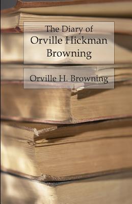 The Diary of Orville Hickman Browning: Unannotated Reading Edition - Browning, Orville Hickman