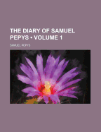 The Diary of Samuel Pepys (Volume 1)