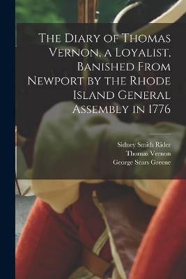 The Diary of Thomas Vernon, a Loyalist, Banished From Newport by the Rhode Island General Assembly in 1776 - Rider, Sidney Smith, and Vernon, Thomas, and Ellery, Harrison