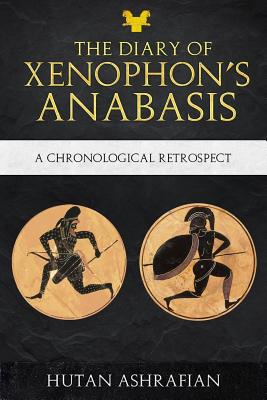 The Diary of Xenophon's Anabasis: A Chronological Retrospect - Ashrafian, Hutan