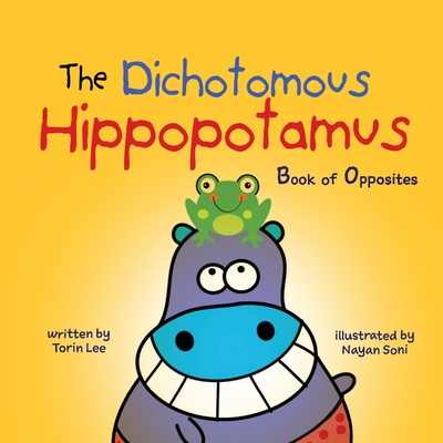 The Dichotomous Hippopotamus: Book of Opposites - Lee, Torin, and Design, Yip Jar (Designer)