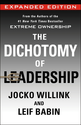 The Dichotomy of Leadership: Balancing the Challenges of Extreme Ownership to Lead and Win (Expanded Edition) - Willink, Jocko, and Babin, Leif