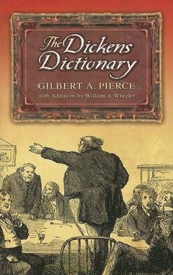 The Dickens Dictionary - Pierce, Gilbert A, and Wheeler, William a (Contributions by)