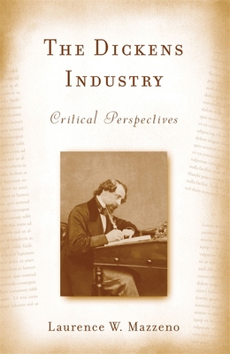 The Dickens Industry: Critical Perspectives 1836-2005 - Mazzeno, Laurence W