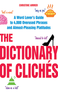 The Dictionary of Clichs: A Word Lover's Guide to 4,000 Overused Phrases and Almost-Pleasing Platitudes
