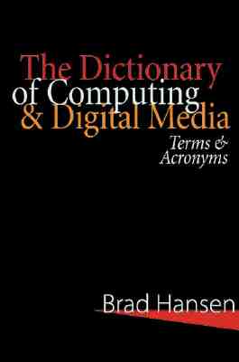 The Dictionary of Computing & Digital Media: Terms & Acronyms - Hansen, Brad