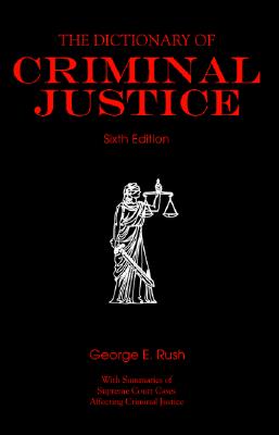 The Dictionary of Criminal Justice - Rush, George E, Dr., and Rush George