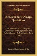 The Dictionary of Legal Quotations: Or Selected Dicta of English Chancellors and Judges from the Earliest Periods to the Present Time (1904)