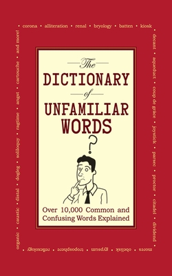 The Dictionary of Unfamiliar Words: Over 10,000 Common and Confusing Words Explained - Diagram Group
