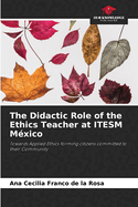 The Didactic Role of the Ethics Teacher at ITESM M?xico