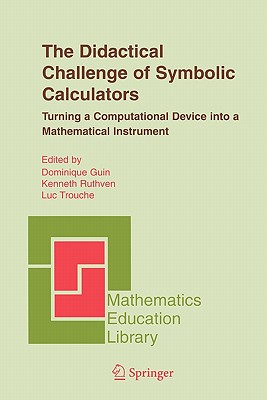 The Didactical Challenge of Symbolic Calculators: Turning a Computational Device into a Mathematical Instrument - Guin, Dominique (Editor), and Ruthven, Kenneth (Editor), and Trouche, Luc (Editor)