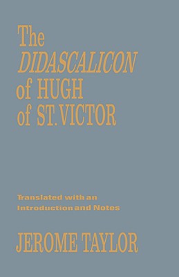 The Didascalicon of Hugh of Saint Victor: A Medieval Guide to the Arts - Taylor, Jerome, Professor (Translated by)