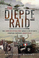 The Dieppe Raid: The Combined Operations Assault on Hitler's European Fortress, August 1942