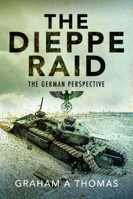 The Dieppe Raid: The German Perspective - Thomas, Graham A