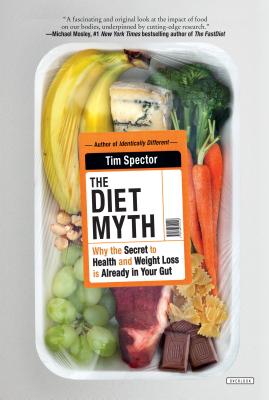 The Diet Myth: Why the Secret to Health and Weight Loss Is Already in Your Gut - Spector, Tim