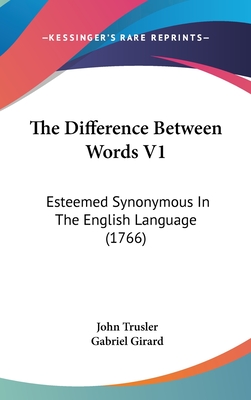 The Difference Between Words V1: Esteemed Synonymous In The English Language (1766) - Trusler, John, and Girard, Gabriel