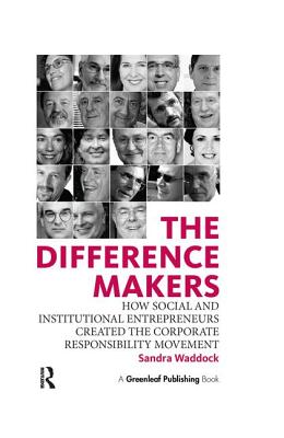 The Difference Makers: How Social and Institutional Entrepreneurs Created the Corporate Responsibility Movement - Waddock, Sandra