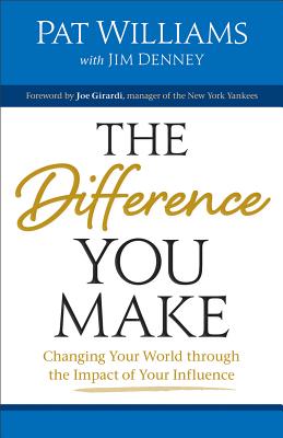 The Difference You Make: Changing Your World Through the Impact of Your Influence - Denney, James D, and Williams, Pat, and Girardi, Foreword By (Foreword by)
