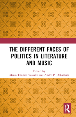 The Different Faces of Politics in Literature and Music - Vassallo, Mario (Editor), and P DeBattista, Andre (Editor)