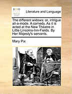 The Different Widows: Or, Intrigue All-a-mode. A Comedy. As it is Acted at the New Theatre in Little Lincolns-Inn-Fields. By Her Majesty's Servants