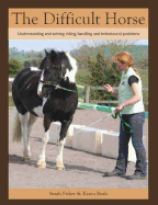 The Difficult Horse: Understanding and Solving Riding, Handling and Behavioural Problems