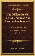 The Difficulties of English Grammar and Punctuation Removed: For Beginners and Unsuccessful Learners (1839)