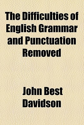 The Difficulties of English Grammar and Punctuation Removed - Davidson, John Best