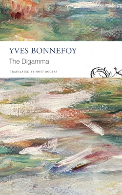 The Digamma - Bonnefoy, Yves, and Rogers, Hoyt (Translated by)