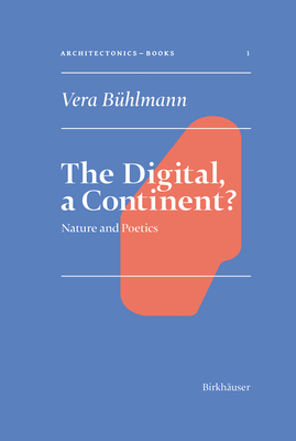 The Digital, a Continent?: Nature and Poetics - Bhlmann, Vera (Editor), and Hovestadt, Ludger (Editor)