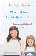 The Digital Balance: Discipline Strategies for Parenting in the Digital Age: Nurturing Healthy Habits, Building Digital Resilience, and Fostering Meaningful Connections, 163 pages paperback book...