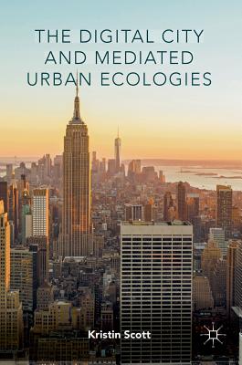 The Digital City and Mediated Urban Ecologies - Scott, Kristin