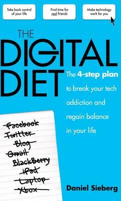 The Digital Diet: The 4 Step Plan to Break Your Tech Addiction and Regain Balance in Your Life - Sieberg, Daniel