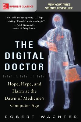 The Digital Doctor: Hope, Hype, and Harm at the Dawn of Medicine's Computer Age - Wachter, Robert