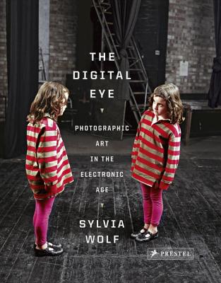 The Digital Eye: Photographic Art in the Electronic Age - Wolf, Sylvia, Professor