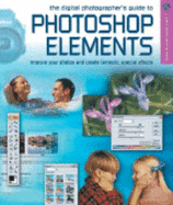 The Digital Photographer's Guide to Photoshop Elements: Improve Your Photographs & Create Fantastic Special Effects