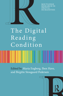 The Digital Reading Condition - Engberg, Maria (Editor), and Have, Iben (Editor), and Stougaard Pedersen, Birgitte (Editor)