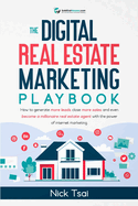 The Digital Real Estate Marketing Playbook: How to generate more leads, close more sales, and even become a millionaire real estate agent with the power of internet marketing.: How to generate more leads, close more sales, and even become a millionaire...