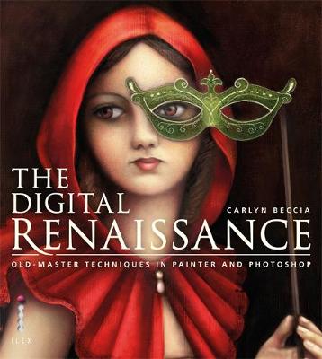 The Digital Renaissance: Old-Master Techniques in Painter and Photoshop - Beccia, Carlyn