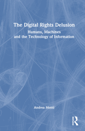 The Digital Rights Delusion: Humans, Machines and the Technology of Information