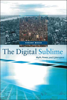 The Digital Sublime: Myth, Power, and Cyberspace - Mosco, Vincent