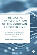 The Digital Transformation of the European Border Regime: The Powers and Perils of Imagining Future Borders
