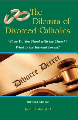 The Dilemma of Divorced Catholics: Where Do You Stand with the Church? What Is the Internal Forum? - Catoir, John T