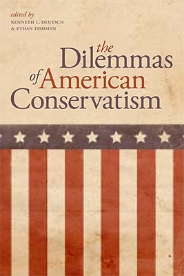 The Dilemmas of American Conservatism - Deutsch, Kenneth L (Editor), and Fishman, Ethan (Editor)