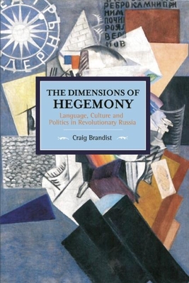 The Dimensions of Hegemony: Language, Culture and Politics in Revolutionary Russia - Brandist, Craig