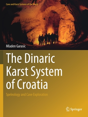 The Dinaric Karst System of Croatia: Speleology and Cave Exploration - Garasic, Mladen